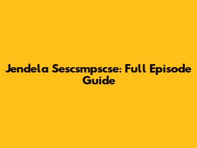 Jendela Sescsmpscse: Full Episode Guide
