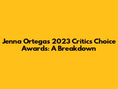Jenna Ortega's 2023 Critics Choice Awards: A Breakdown