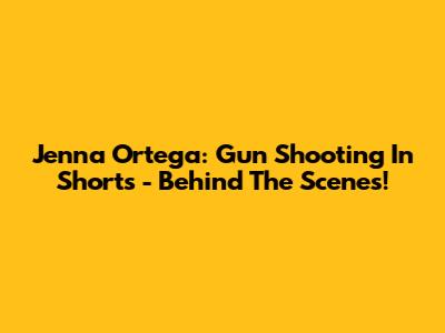 Jenna Ortega: Gun Shooting In Shorts - Behind The Scenes!