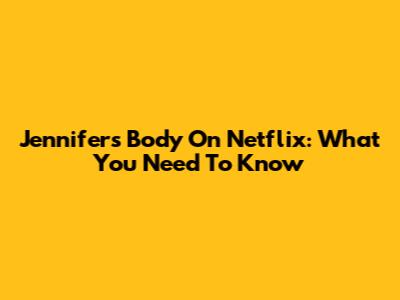 Jennifer's Body On Netflix: What You Need To Know