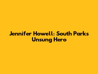 Jennifer Howell: South Park's Unsung Hero