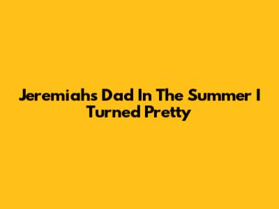 Jeremiah's Dad In The Summer I Turned Pretty