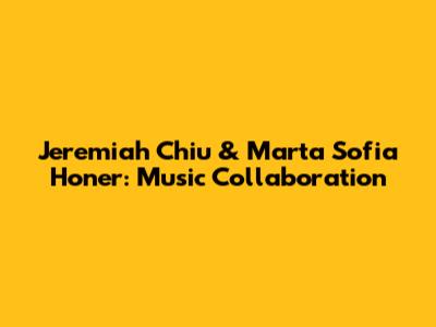 Jeremiah Chiu & Marta Sofia Honer: Music Collaboration