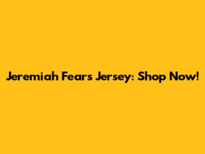 Jeremiah Fears Jersey: Shop Now!