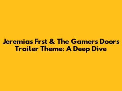 Jeremias Frst & The Gamer's Doors Trailer Theme: A Deep Dive