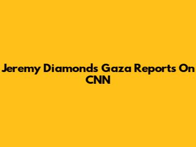 Jeremy Diamond's Gaza Reports On CNN