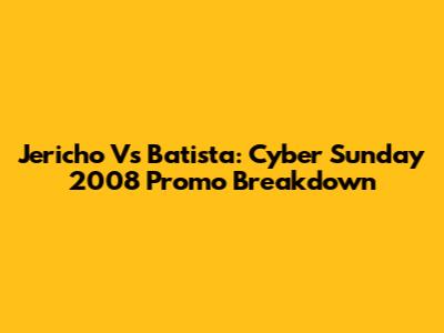 Jericho Vs Batista: Cyber Sunday 2008 Promo Breakdown