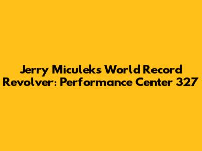 Jerry Miculek's World Record Revolver: Performance Center 327