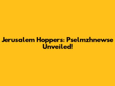 Jerusalem Hoppers: Pselmzhnewse Unveiled!