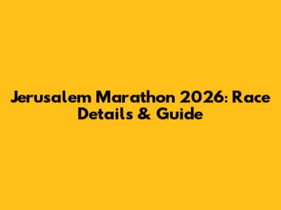 Jerusalem Marathon 2026: Race Details & Guide