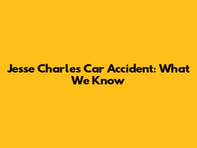 Jesse Charles Car Accident: What We Know