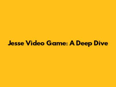 Jesse Video Game: A Deep Dive