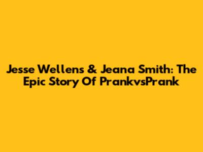 Jesse Wellens & Jeana Smith: The Epic Story Of PrankvsPrank