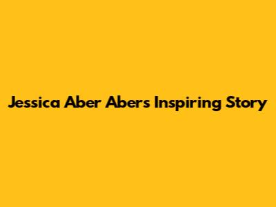 Jessica Aber Aber's Inspiring Story