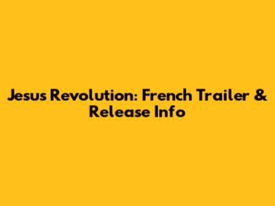 Jesus Revolution: French Trailer & Release Info