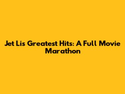 Jet Li's Greatest Hits: A Full Movie Marathon