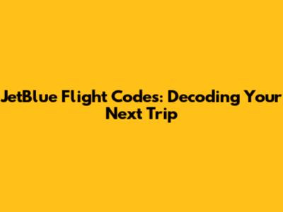 JetBlue Flight Codes: Decoding Your Next Trip