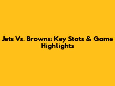 Jets Vs. Browns: Key Stats & Game Highlights
