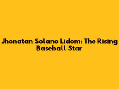 Jhonatan Solano Lidom: The Rising Baseball Star