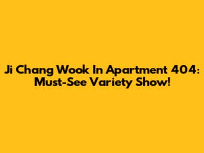 Ji Chang Wook In Apartment 404: Must-See Variety Show!