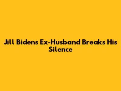 Jill Biden's Ex-Husband Breaks His Silence