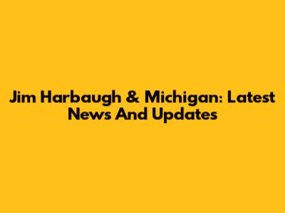 Jim Harbaugh & Michigan: Latest News And Updates
