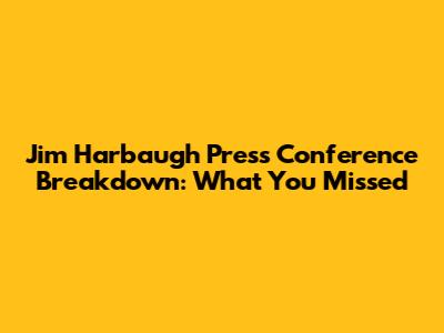 Jim Harbaugh Press Conference Breakdown: What You Missed