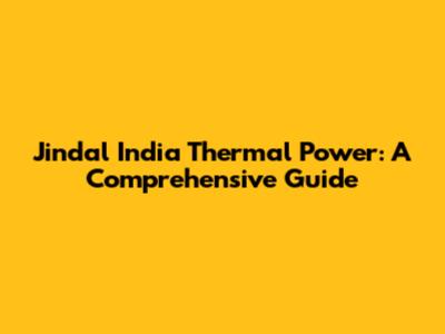 Jindal India Thermal Power: A Comprehensive Guide