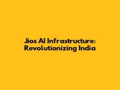 Jio's AI Infrastructure: Revolutionizing India