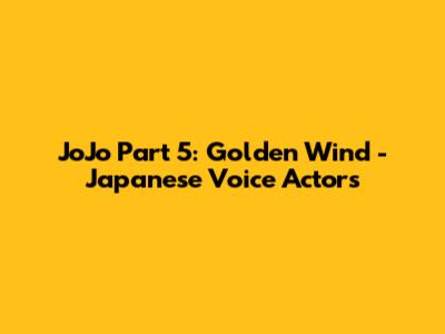 JoJo Part 5: Golden Wind - Japanese Voice Actors