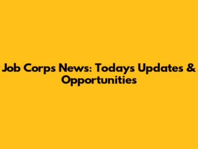 Job Corps News: Today's Updates & Opportunities
