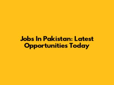 Jobs In Pakistan: Latest Opportunities Today