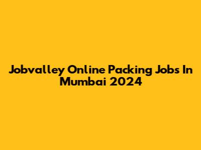 Jobvalley Online Packing Jobs In Mumbai 2024