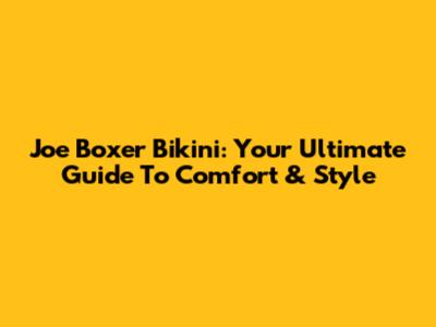 Joe Boxer Bikini: Your Ultimate Guide To Comfort & Style