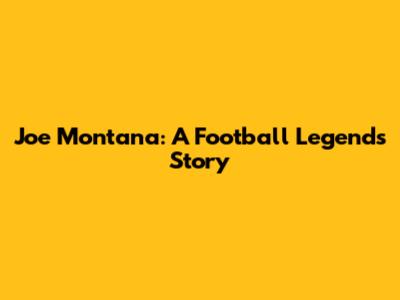 Joe Montana: A Football Legend's Story