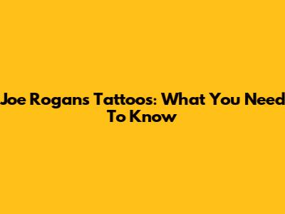Joe Rogan's Tattoos: What You Need To Know