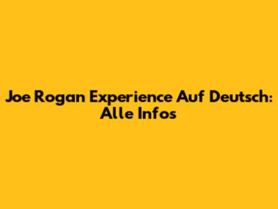 Joe Rogan Experience Auf Deutsch: Alle Infos