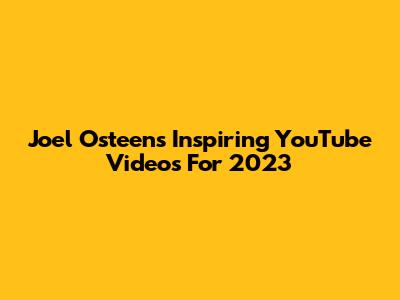 Joel Osteen's Inspiring YouTube Videos For 2023