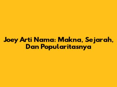 Joey Arti Nama: Makna, Sejarah, Dan Popularitasnya
