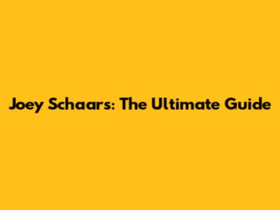 Joey Schaars: The Ultimate Guide