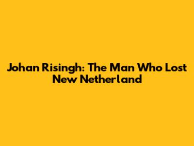 Johan Risingh: The Man Who Lost New Netherland