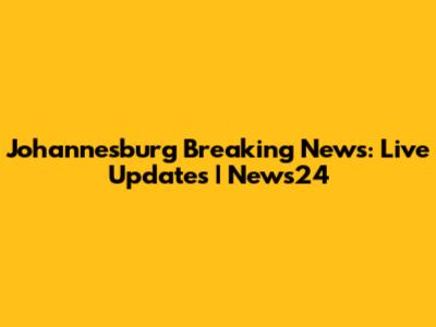 Johannesburg Breaking News: Live Updates | News24