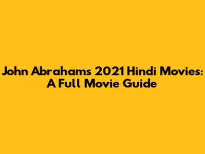 John Abraham's 2021 Hindi Movies: A Full Movie Guide