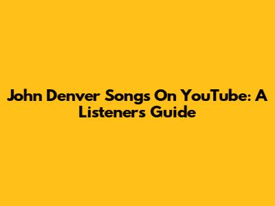 John Denver Songs On YouTube: A Listener's Guide
