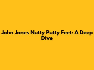 John Jones' Nutty Putty Feet: A Deep Dive