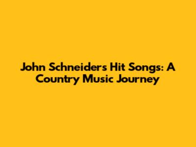 John Schneider's Hit Songs: A Country Music Journey
