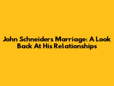 John Schneider's Marriage: A Look Back At His Relationships