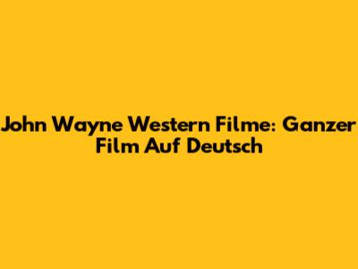 John Wayne Western Filme: Ganzer Film Auf Deutsch