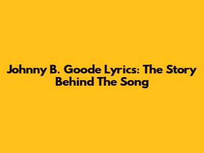 Johnny B. Goode Lyrics: The Story Behind The Song