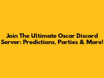Join The Ultimate Oscar Discord Server: Predictions, Parties & More!
